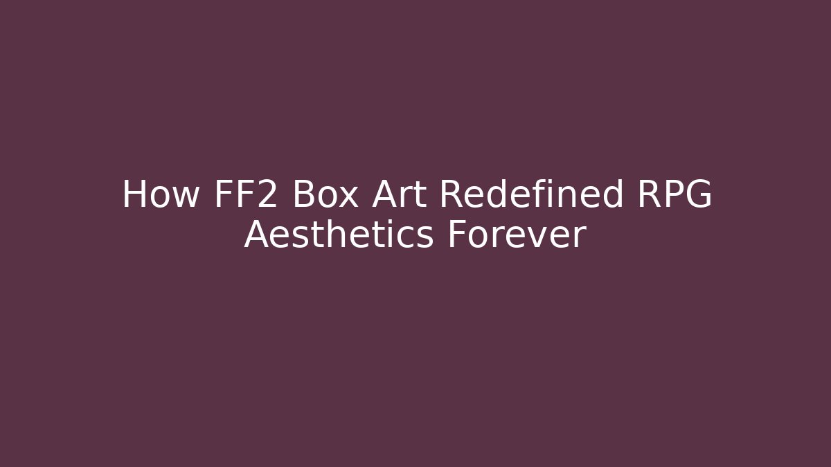 How FF2 Box Art Redefined RPG Aesthetics Forever