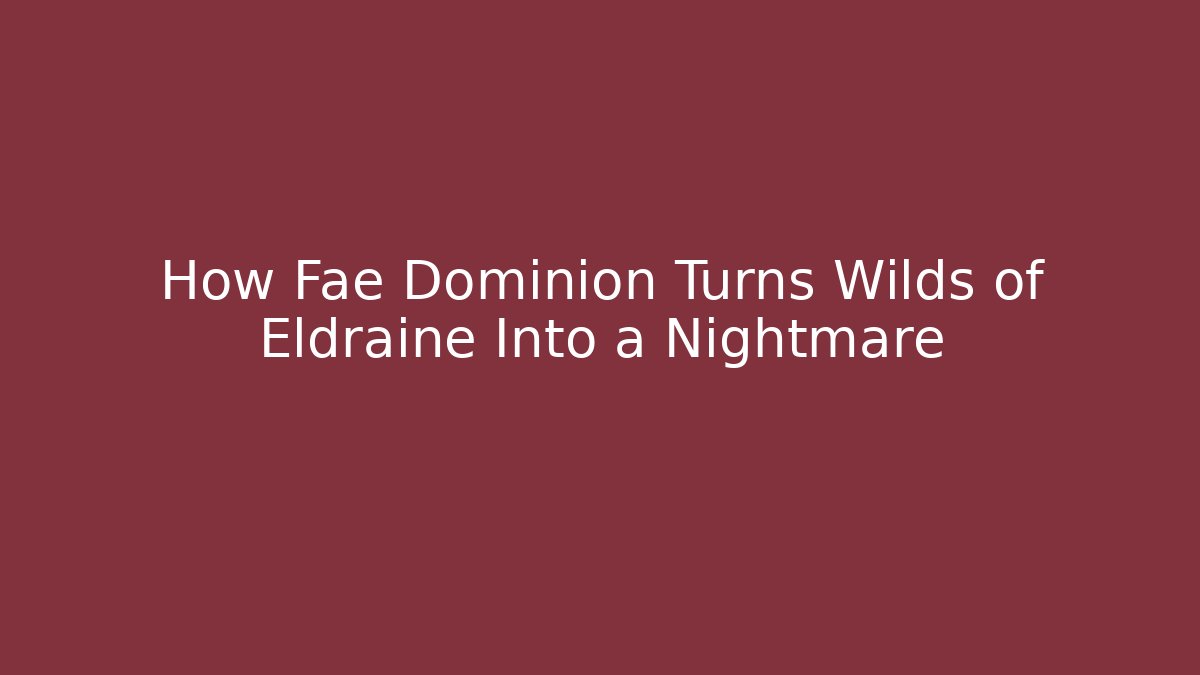 How Fae Dominion Turns Wilds of Eldraine Into a Nightmare
