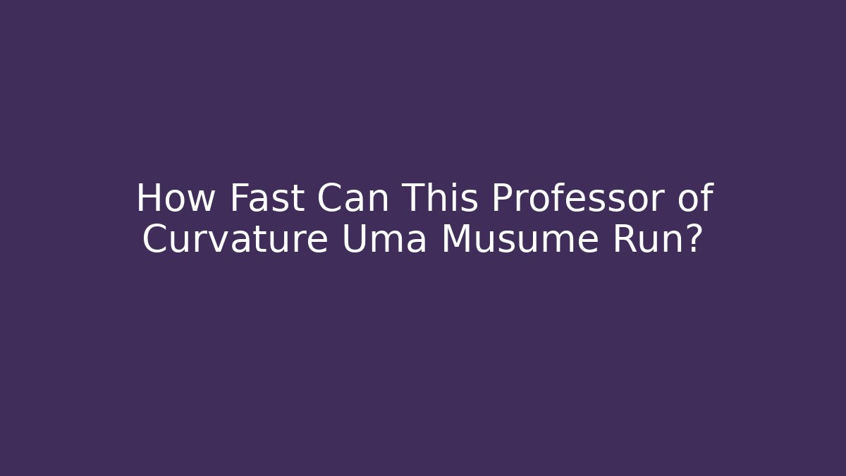 How Fast Can This Professor of Curvature Uma Musume Run?