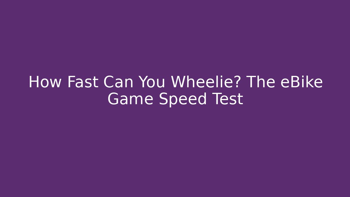 How Fast Can You Wheelie? The eBike Game Speed Test