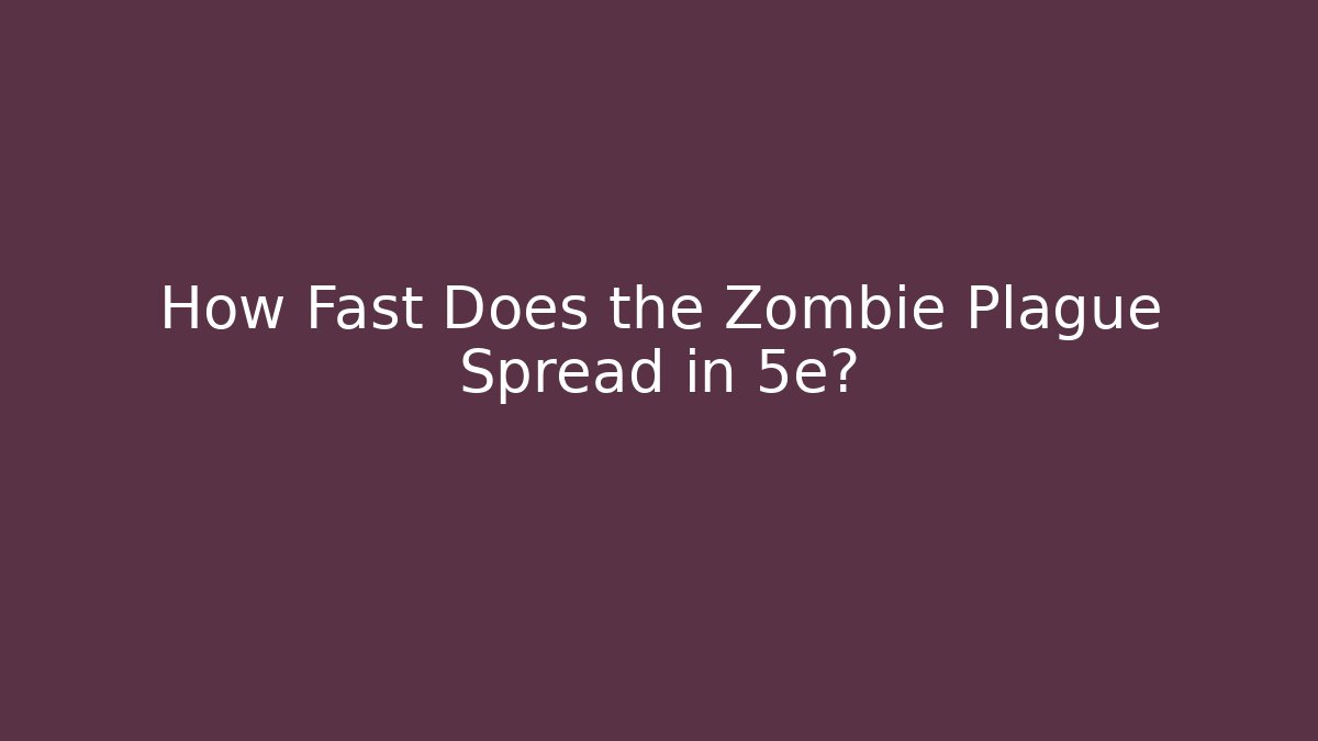 How Fast Does the Zombie Plague Spread in 5e?