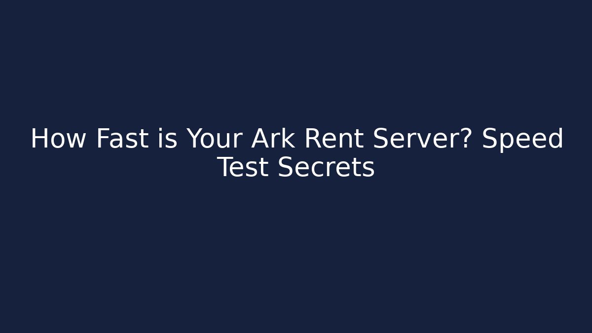 How Fast is Your Ark Rent Server? Speed Test Secrets