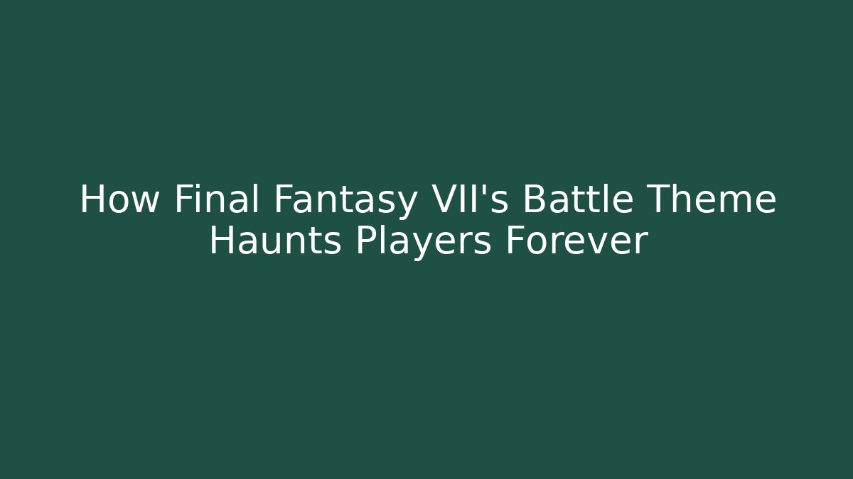 How Final Fantasy VII's Battle Theme Haunts Players Forever
