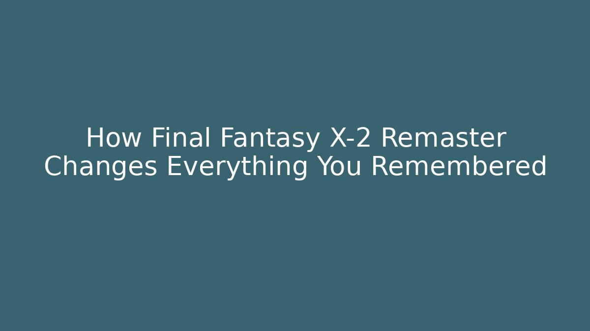 How Final Fantasy X-2 Remaster Changes Everything You Remembered - Celivion