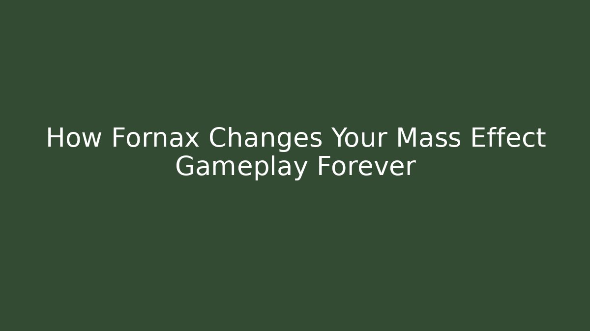 How Fornax Changes Your Mass Effect Gameplay Forever - Celivion