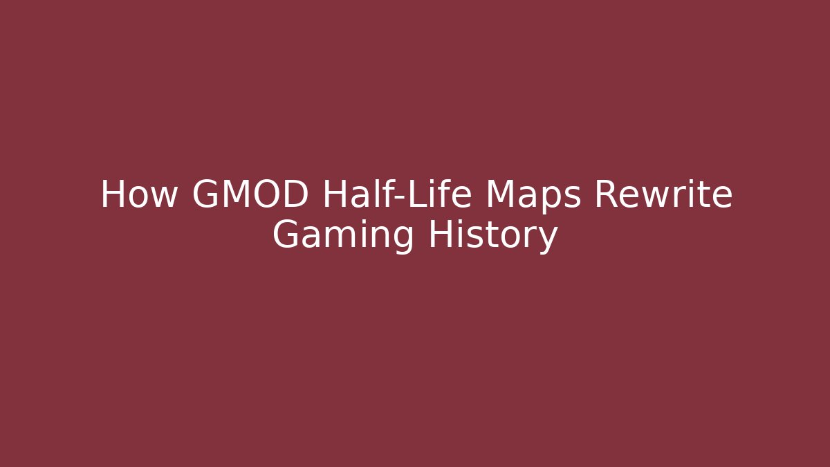 How GMOD Half-Life Maps Rewrite Gaming History