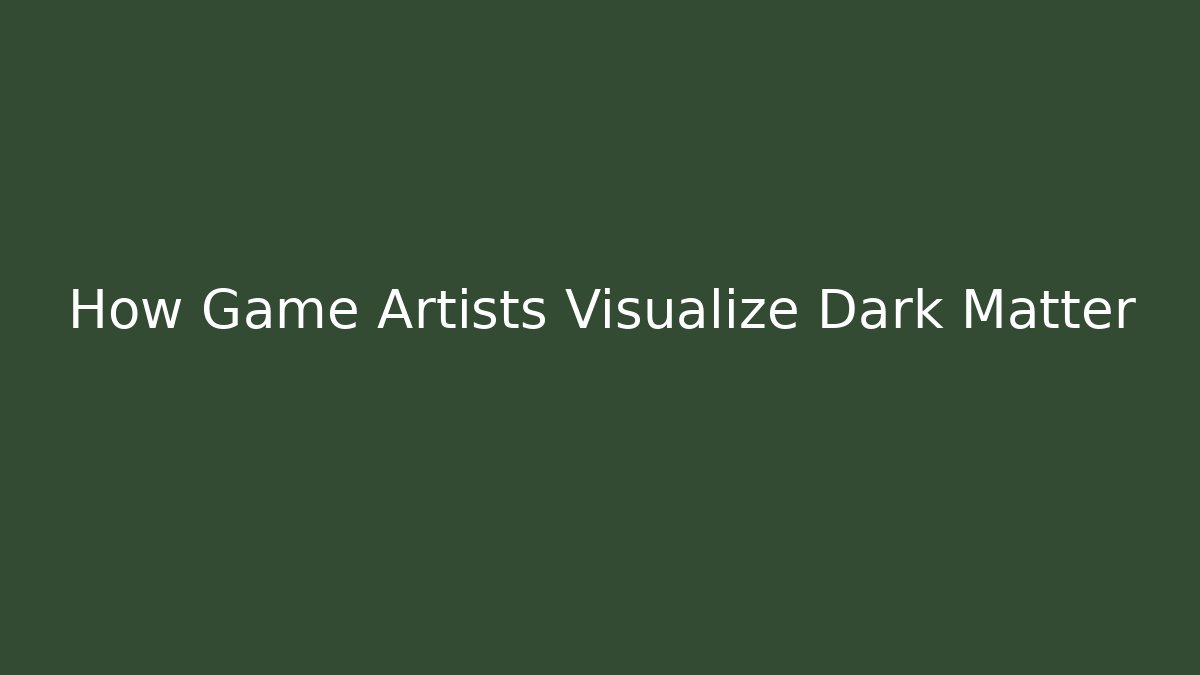 How Game Artists Visualize Dark Matter