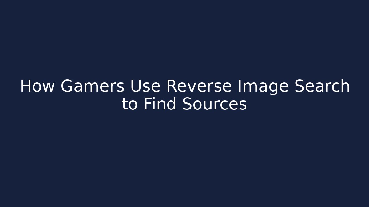 How Gamers Use Reverse Image Search to Find Sources