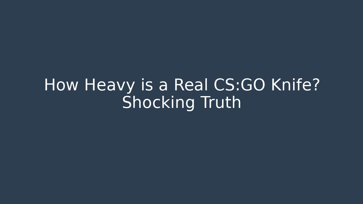 How Heavy is a Real CS:GO Knife? Shocking Truth