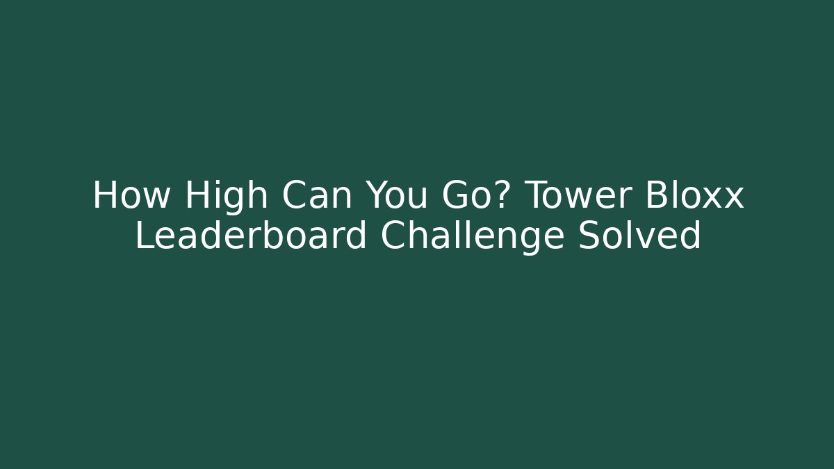 How High Can You Go? Tower Bloxx Leaderboard Challenge Solved