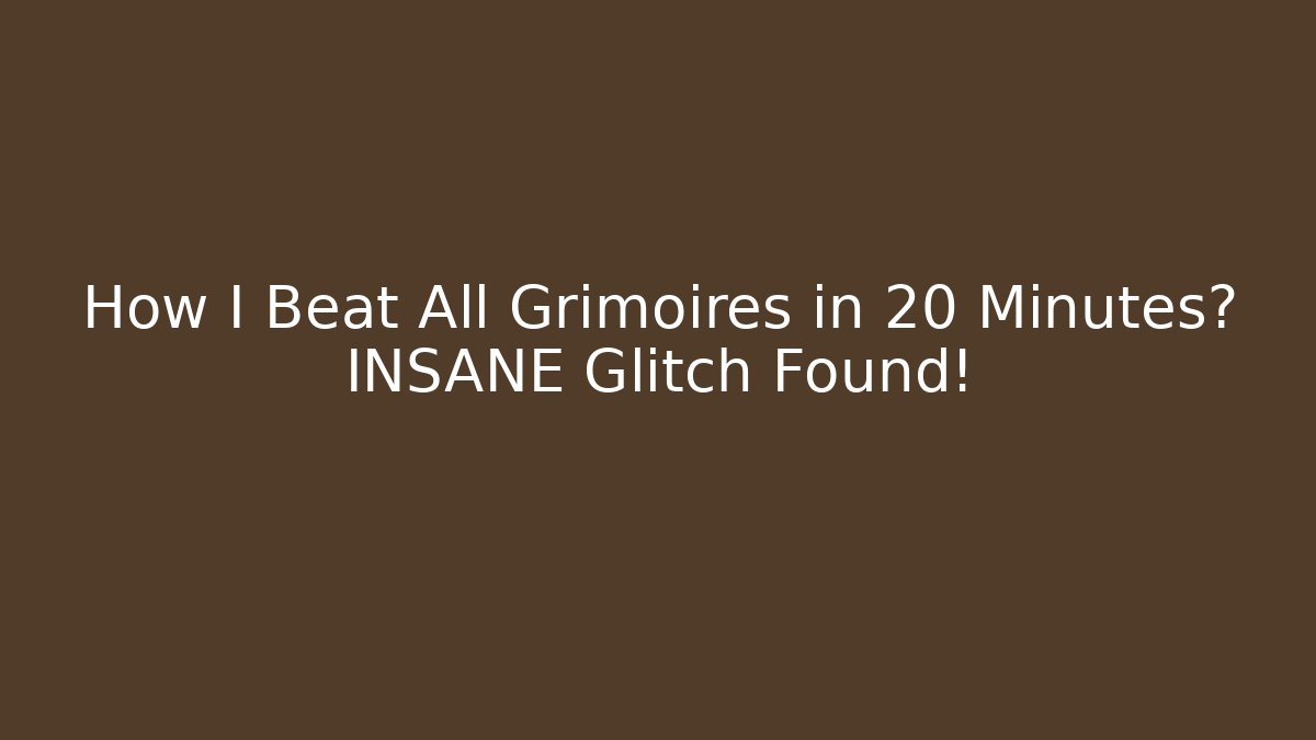 How I Beat All Grimoires in 20 Minutes? INSANE Glitch Found!
