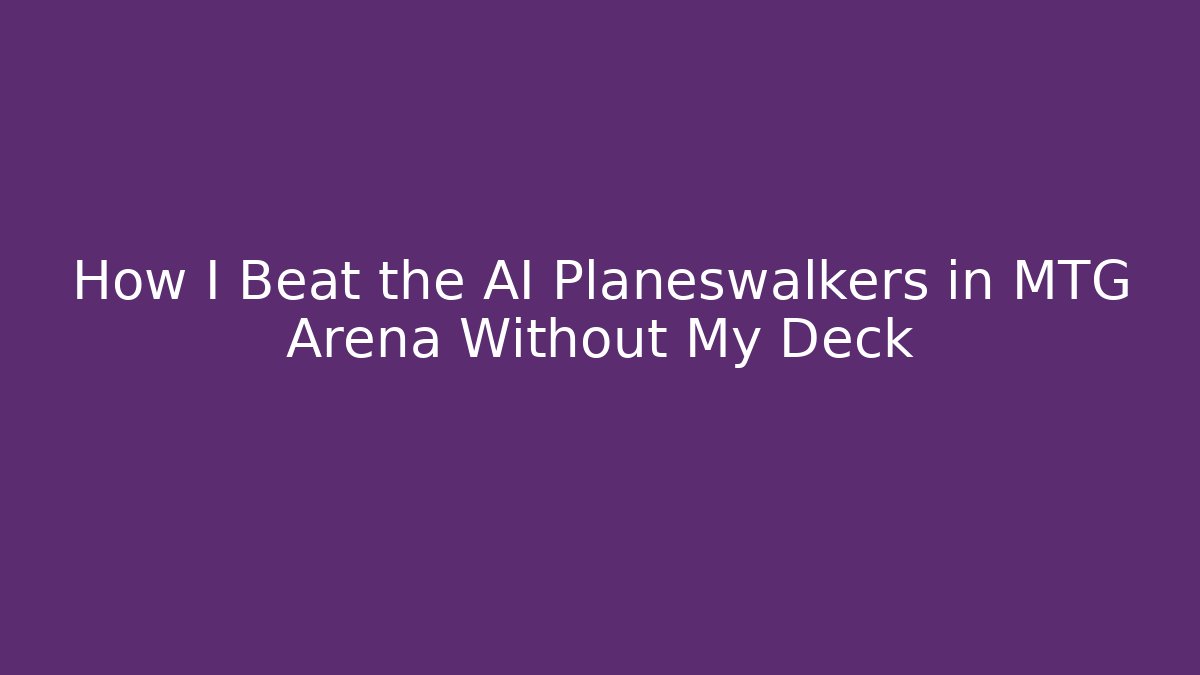 How I Beat the AI Planeswalkers in MTG Arena Without My Deck