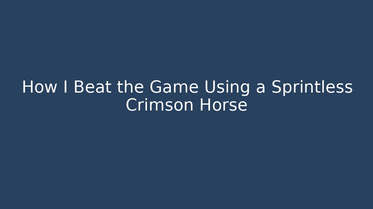 How I Beat the Game Using a Sprintless Crimson Horse