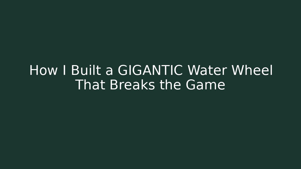 How I Built a GIGANTIC Water Wheel That Breaks the Game