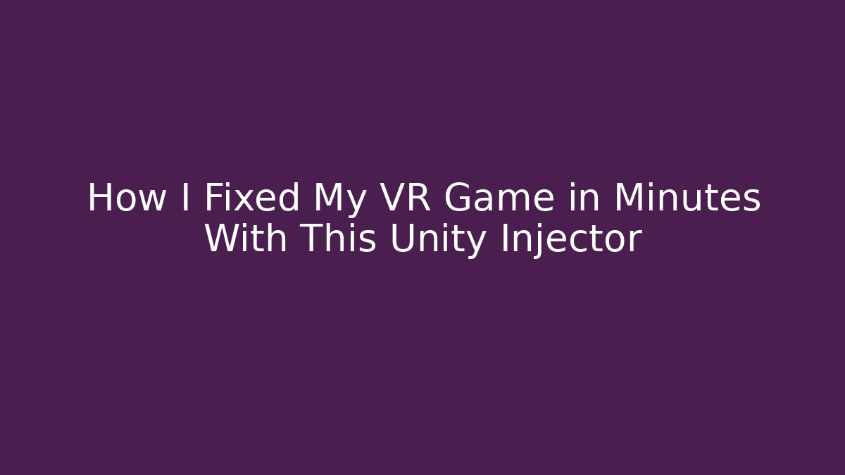 How I Fixed My VR Game in Minutes With This Unity Injector