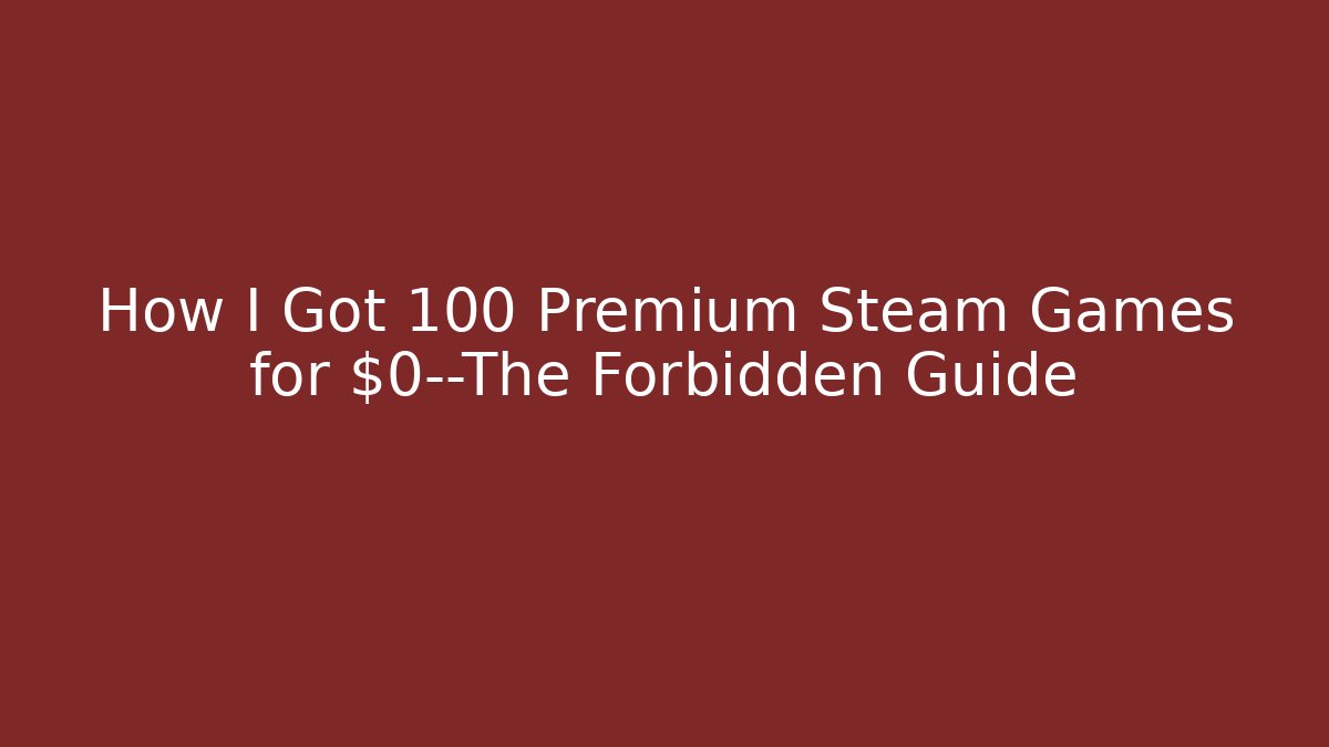 How I Got 100+ Premium Steam Games for $0—The Forbidden Guide - Celivion