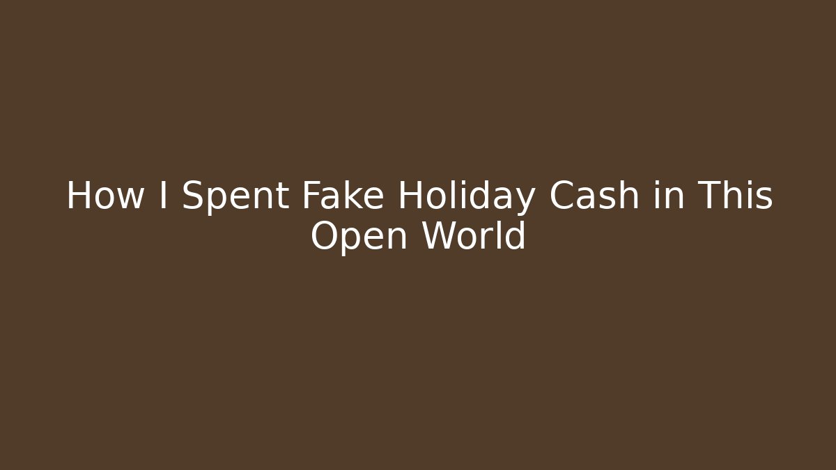 How I Spent Fake Holiday Cash in This Open World