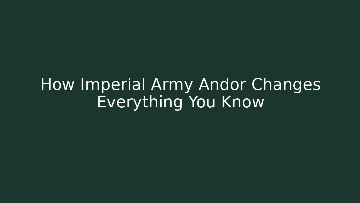 How Imperial Army Andor Changes Everything You Know