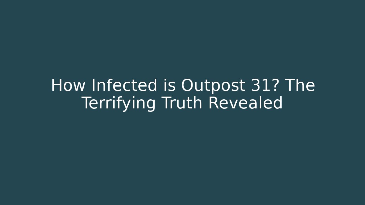 How Infected is Outpost 31? The Terrifying Truth Revealed