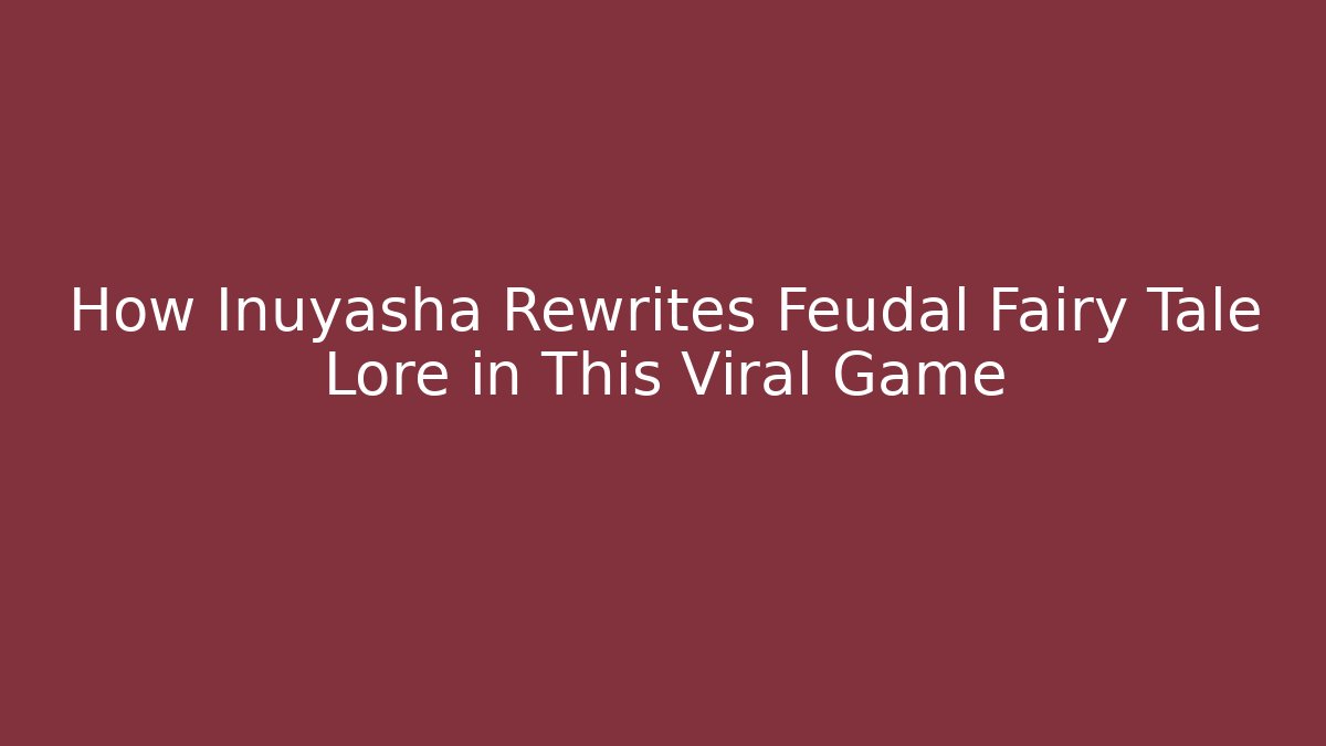 How Inuyasha Rewrites Feudal Fairy Tale Lore in This Viral Game