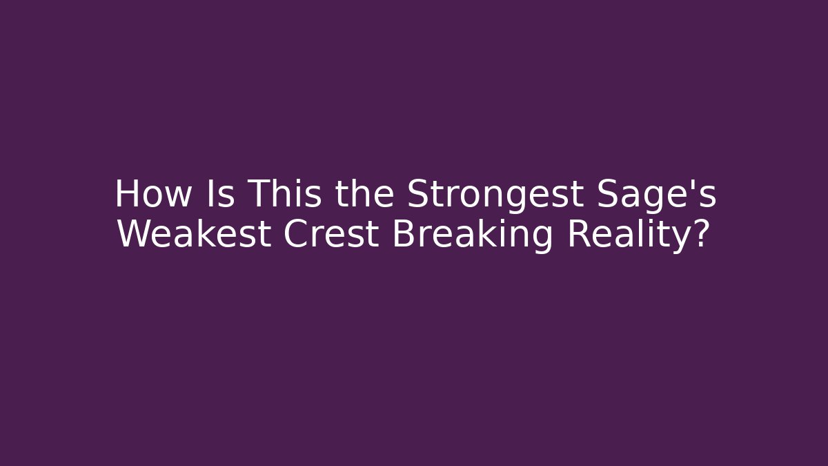 How Is This the Strongest Sage's Weakest Crest Breaking Reality?