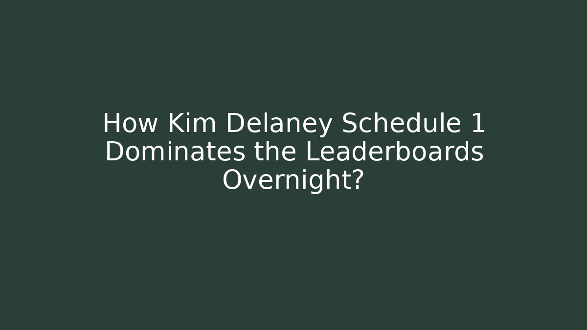 How Kim Delaney Schedule 1 Dominates the Leaderboards Overnight?
