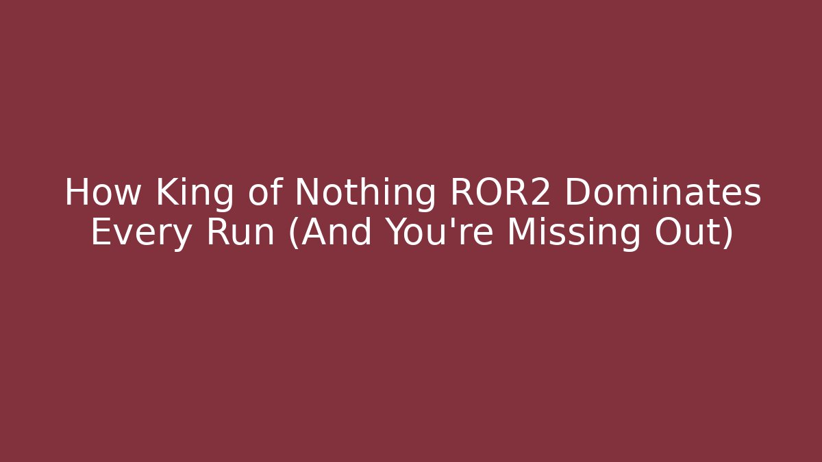 How King of Nothing ROR2 Dominates Every Run (And You’re Missing Out)