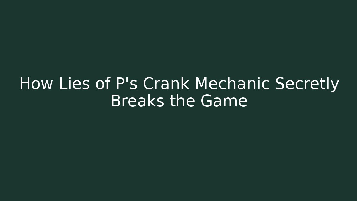 How Lies of P's Crank Mechanic Secretly Breaks the Game
