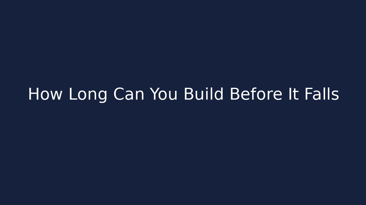 How Long Can You Build Before It Falls