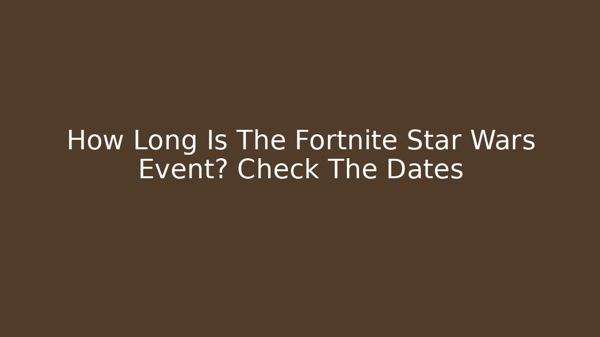 How Long Is The Fortnite Star Wars Event? Check The Dates - Celivion