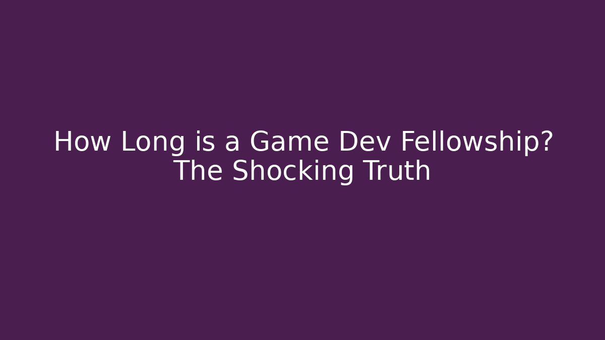 How Long is a Game Dev Fellowship? The Shocking Truth