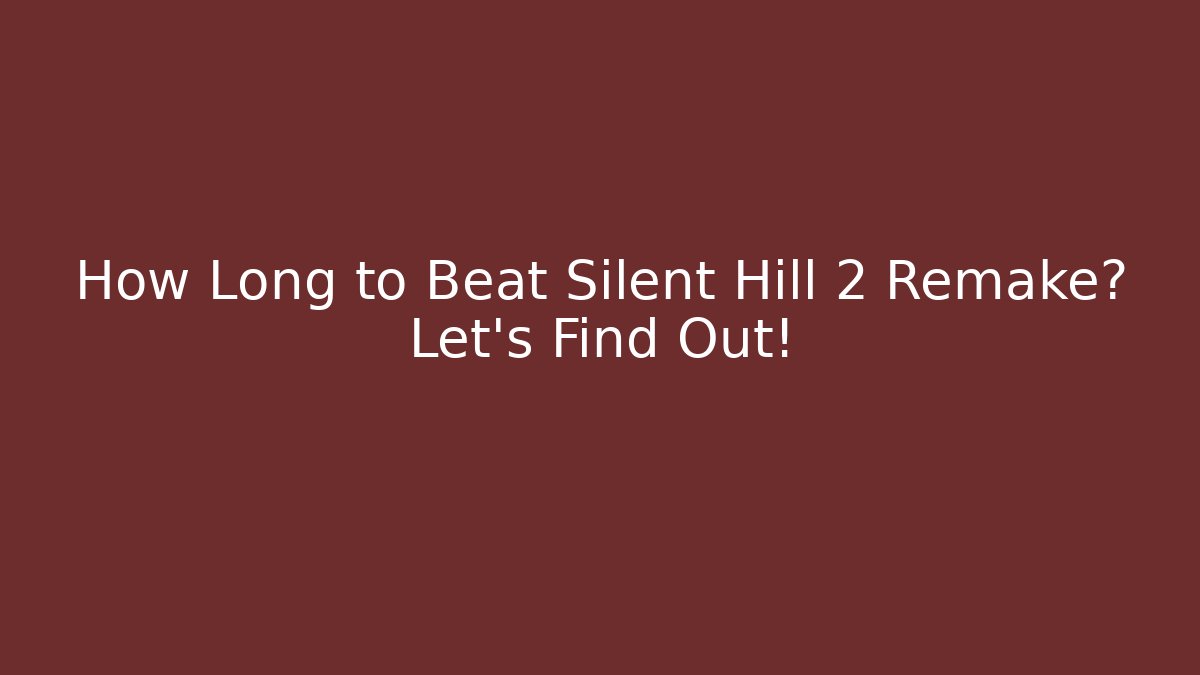 How Long to Beat Silent Hill 2 Remake? Let's Find Out!