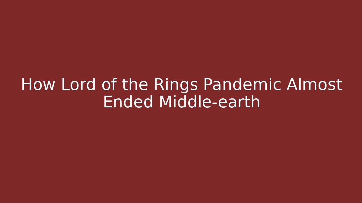 How Lord of the Rings Pandemic Almost Ended Middle-earth