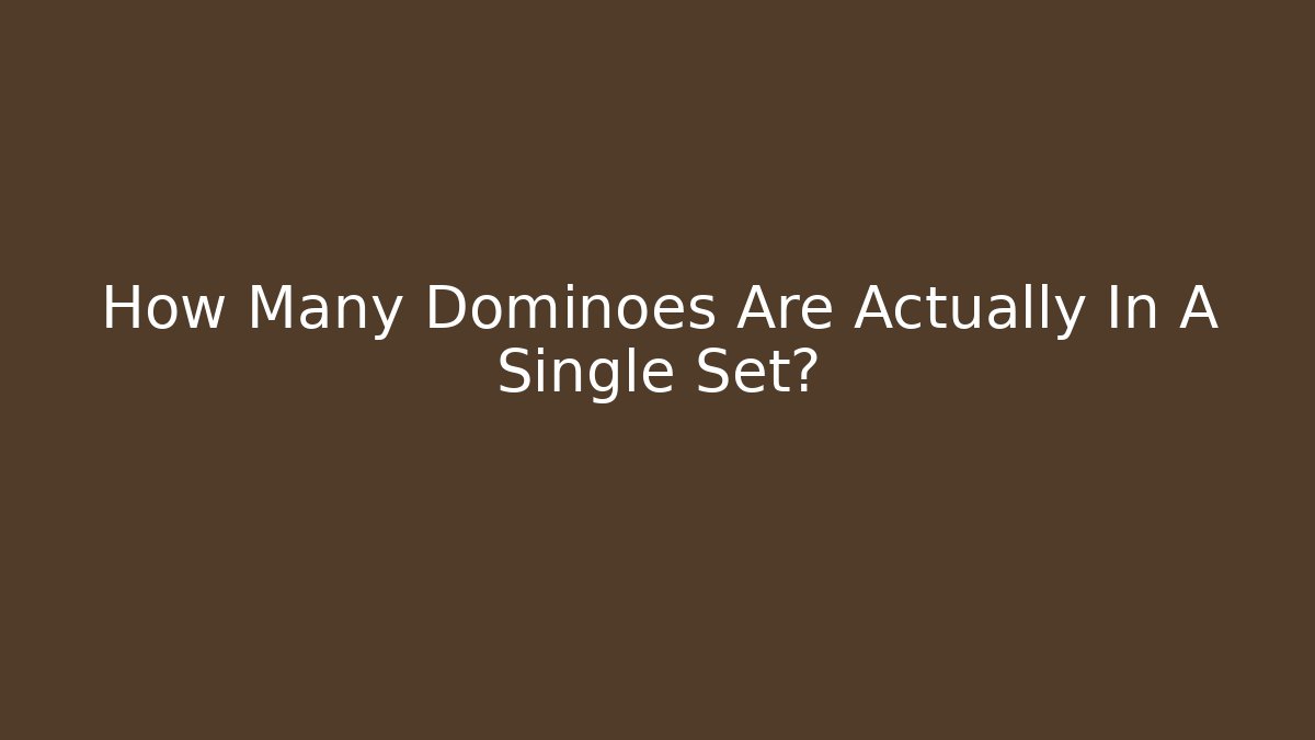 How Many Dominoes Are Actually In A Single Set?