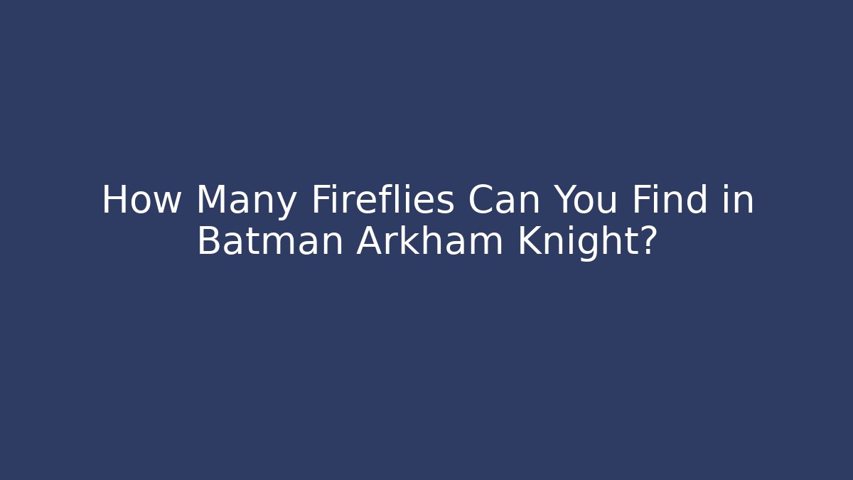 How Many Fireflies Can You Find in Batman Arkham Knight? - Celivion