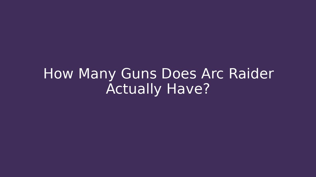 How Many Guns Does Arc Raider Actually Have?