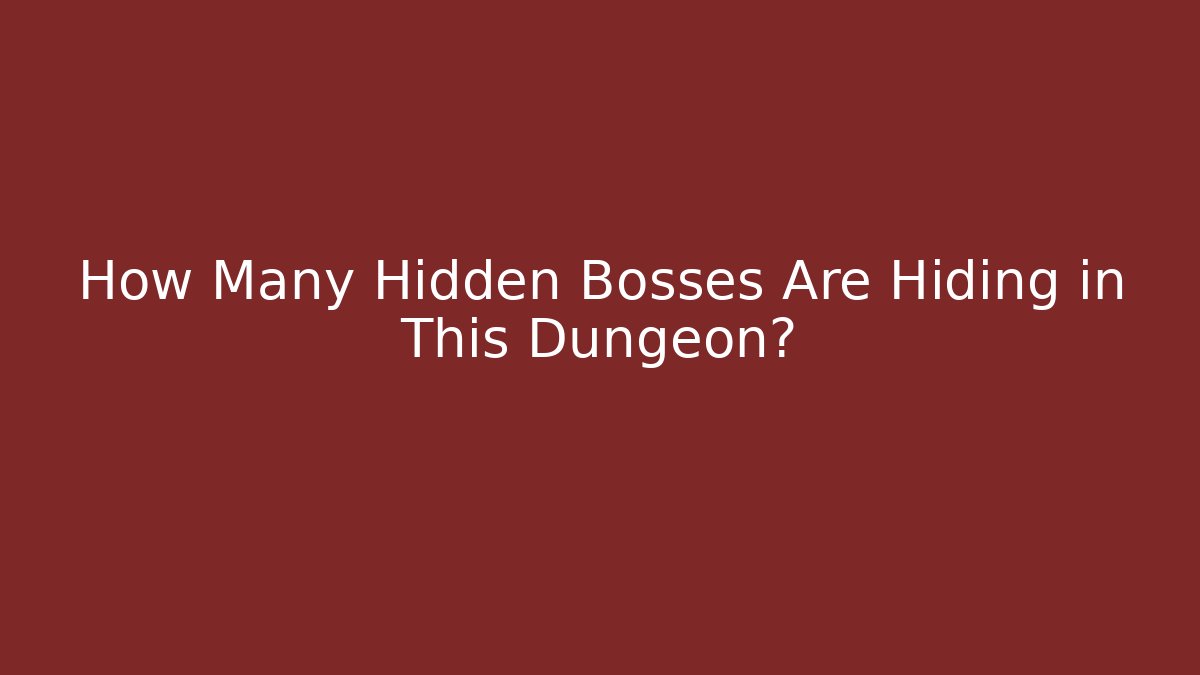 How Many Hidden Bosses Are Hiding in This Dungeon?