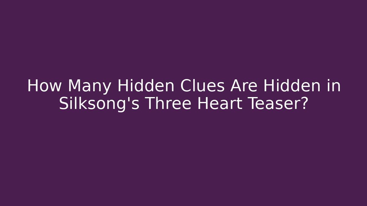 How Many Hidden Clues Are Hidden in Silksong's Three Heart Teaser? - Celivion
