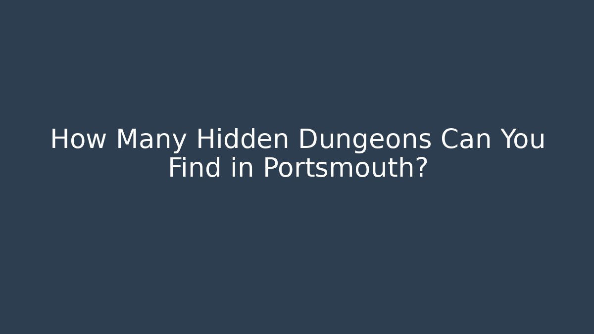 How Many Hidden Dungeons Can You Find in Portsmouth?