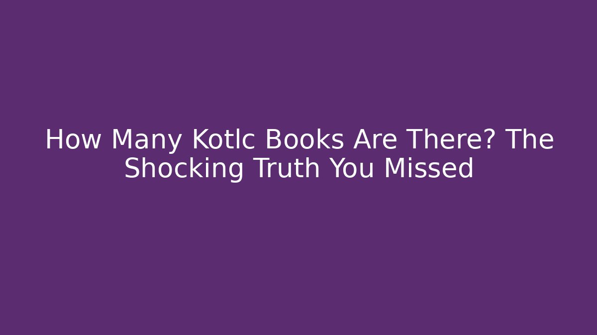How Many Kotlc Books Are There? The Shocking Truth You Missed