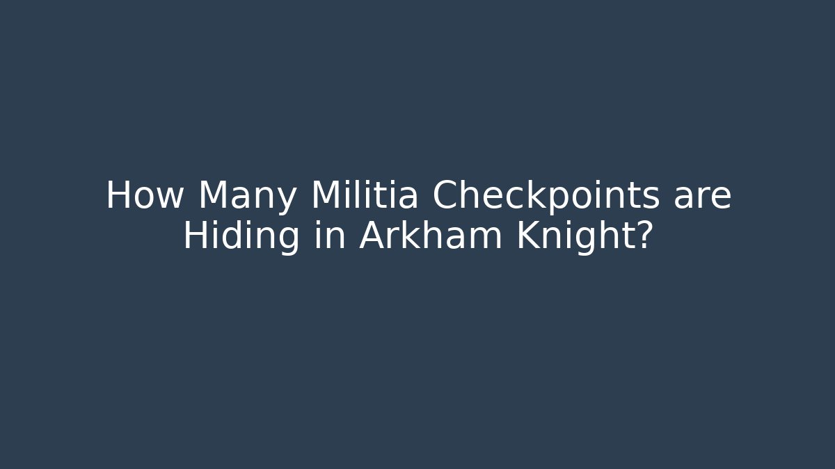 How Many Militia Checkpoints are Hiding in Arkham Knight?