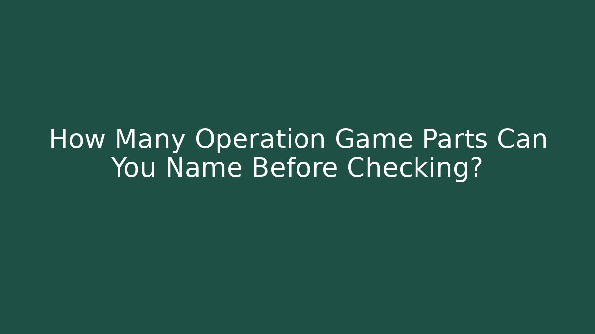 How Many Operation Game Parts Can You Name Before Checking? - Celivion