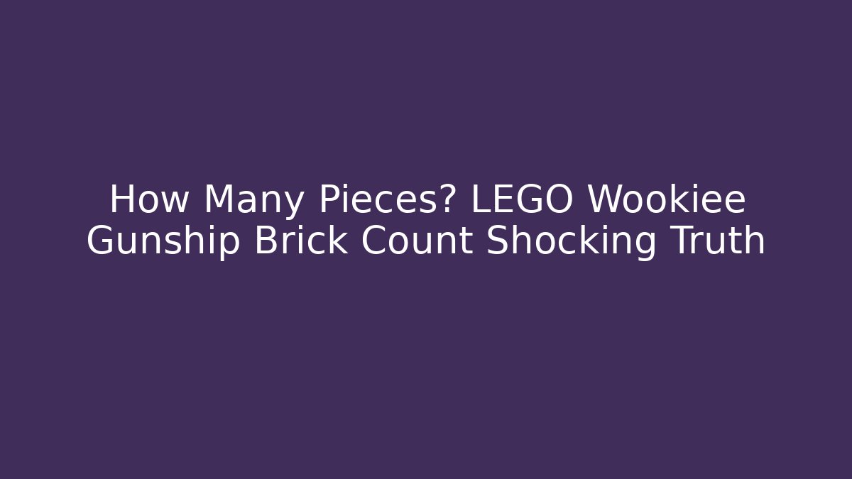How Many Pieces? LEGO Wookiee Gunship Brick Count Shocking Truth