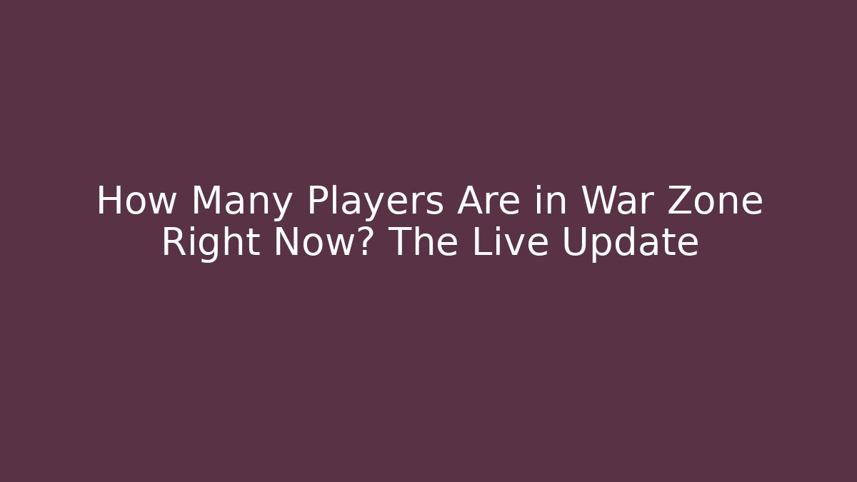 How Many Players Are in War Zone Right Now? The Live Update
