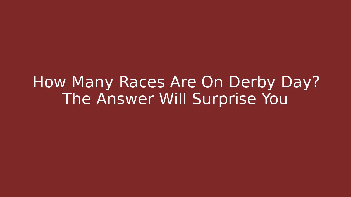 How Many Races Are On Derby Day? The Answer Will Surprise You