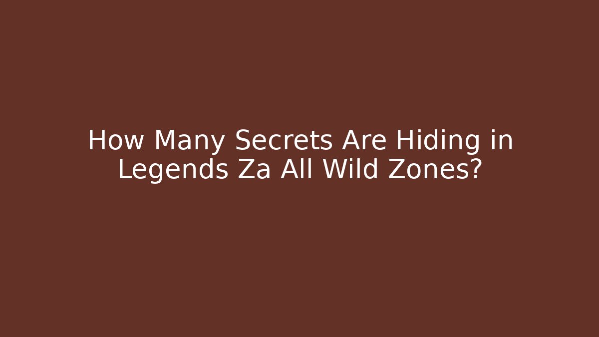 How Many Secrets Are Hiding in Legends Za All Wild Zones?
