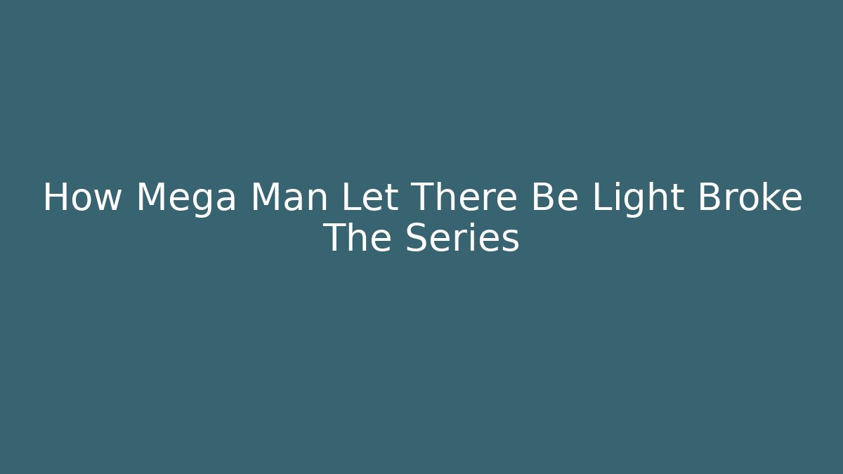How Mega Man Let There Be Light Broke The Series