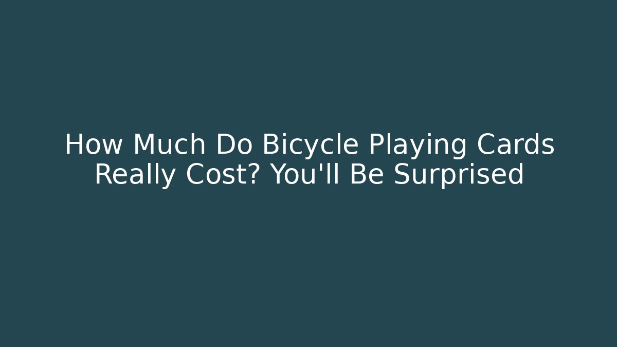 How Much Do Bicycle Playing Cards Really Cost? You'll Be Surprised
