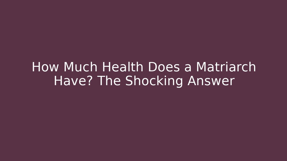 How Much Health Does a Matriarch Have? The Shocking Answer
