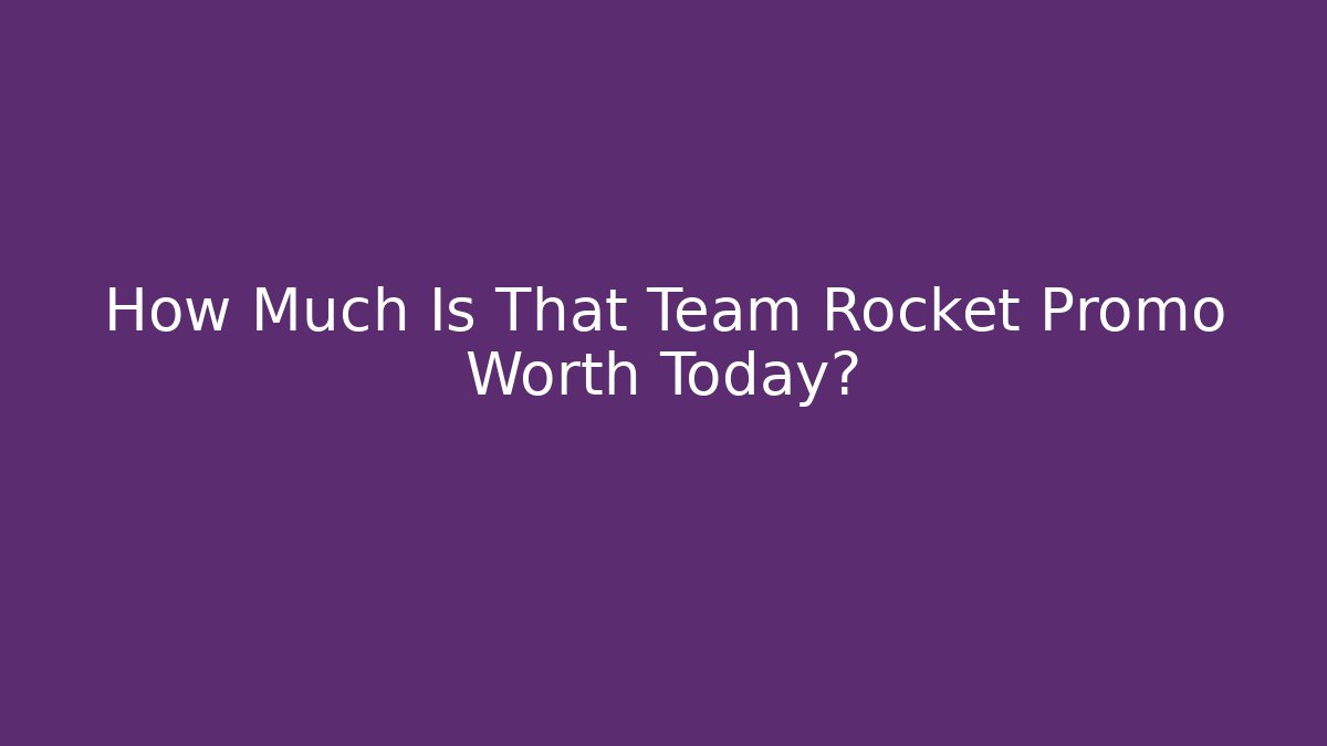 How Much Is That Team Rocket Promo Worth Today?